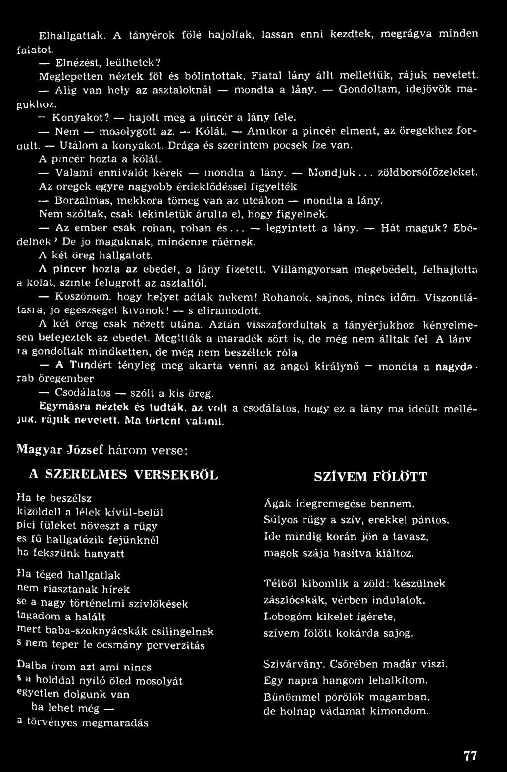 .. legyintett a lány. H át m aguk? Ebédelnek >De jo m aguknak, m indenre ráérnek. A két öreg hallgatott. A pincér hozta az ebedet, a lány fizetett.