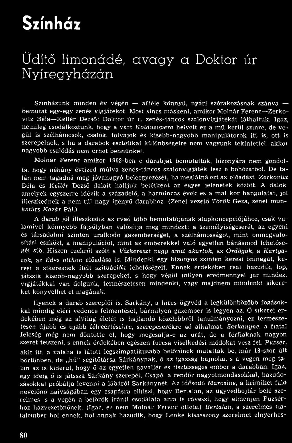 Igaz, ném ileg csodálkoztunk, hogy a v árt Koldusopera helyett ez a m ű kerül színre, de végül is szélhámosok, csalók, tolvajok és kisebb-nagyobb m anipulátorok itt is, ott is szerepelnek, s ha a