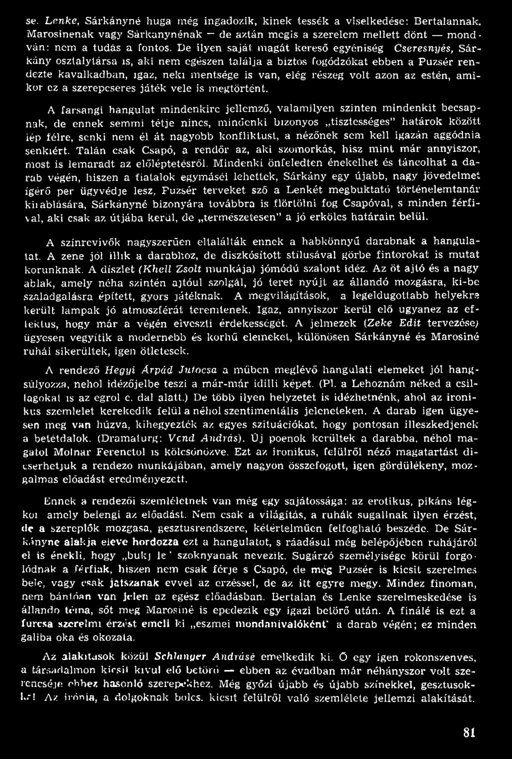 nagyobb konfliktust, a nézőnek sem kell igazán aggódnia senkiért. Talán csak Csapó, a rendőr az, aki szom orkás, hisz m in t m ár annyiszor, m ost is lem arad t az előléptetésről.