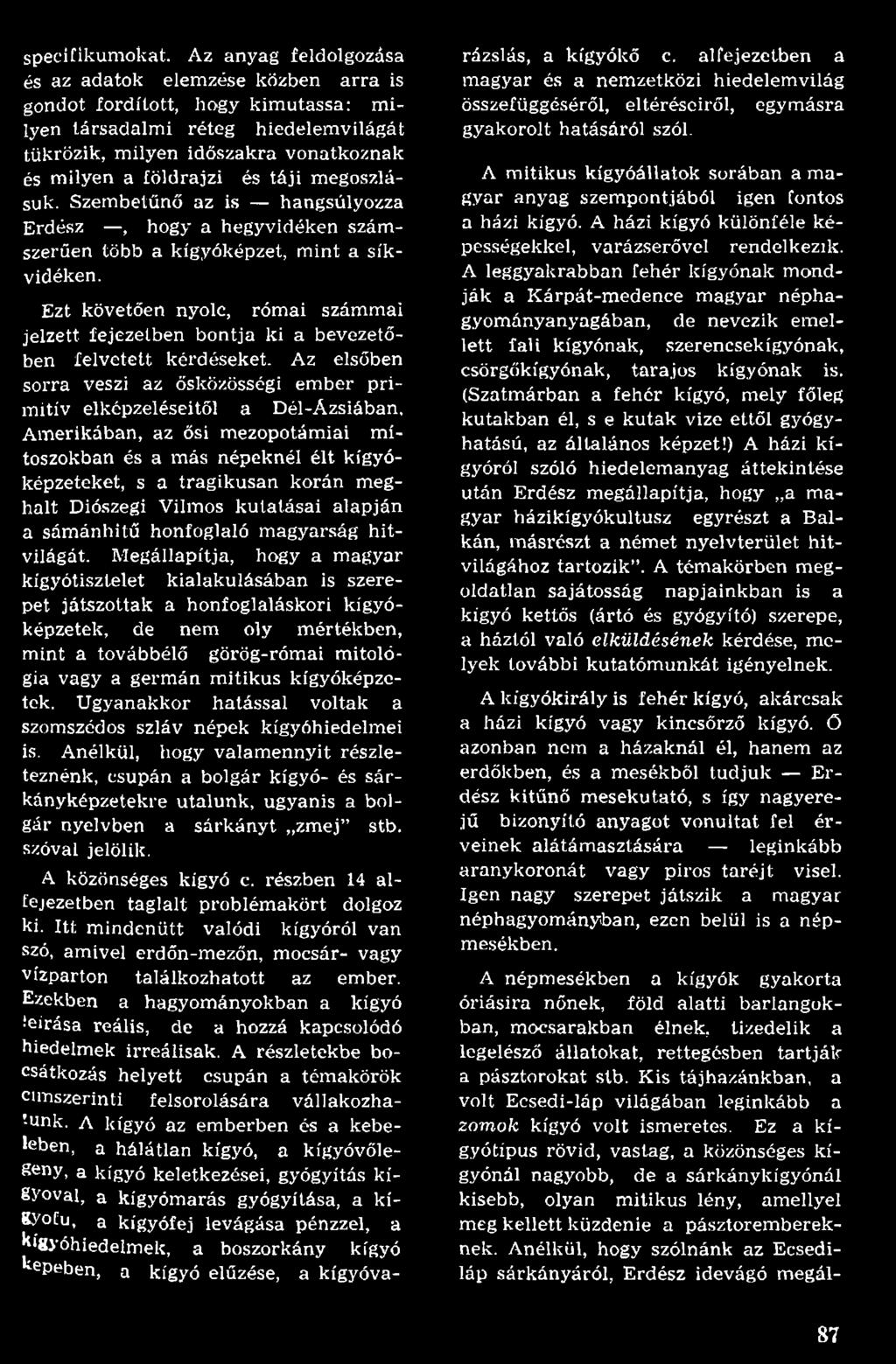 Az elsőben sorra veszi az ősközösségi em ber p rim itív elképzeléseitől a Dél-Ázsiában, A m erikában, az ősi m ezopotám iai m í toszokban és a m ás népeknél élt kígyóképzeteket, s a trag ik u san