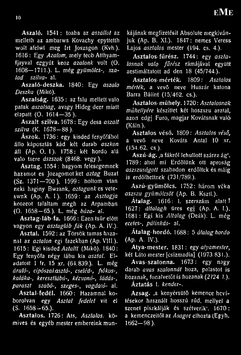 1678 : Egy desa aszalt szilva (K. 1678 88). Ászok. 1736: egy kisded fenyőfából álló káposztás kód két darab aszkon áll (Ap. 0. I). 1758: két horda alá való tsere úszszok (8468. vegy.). Asztag.