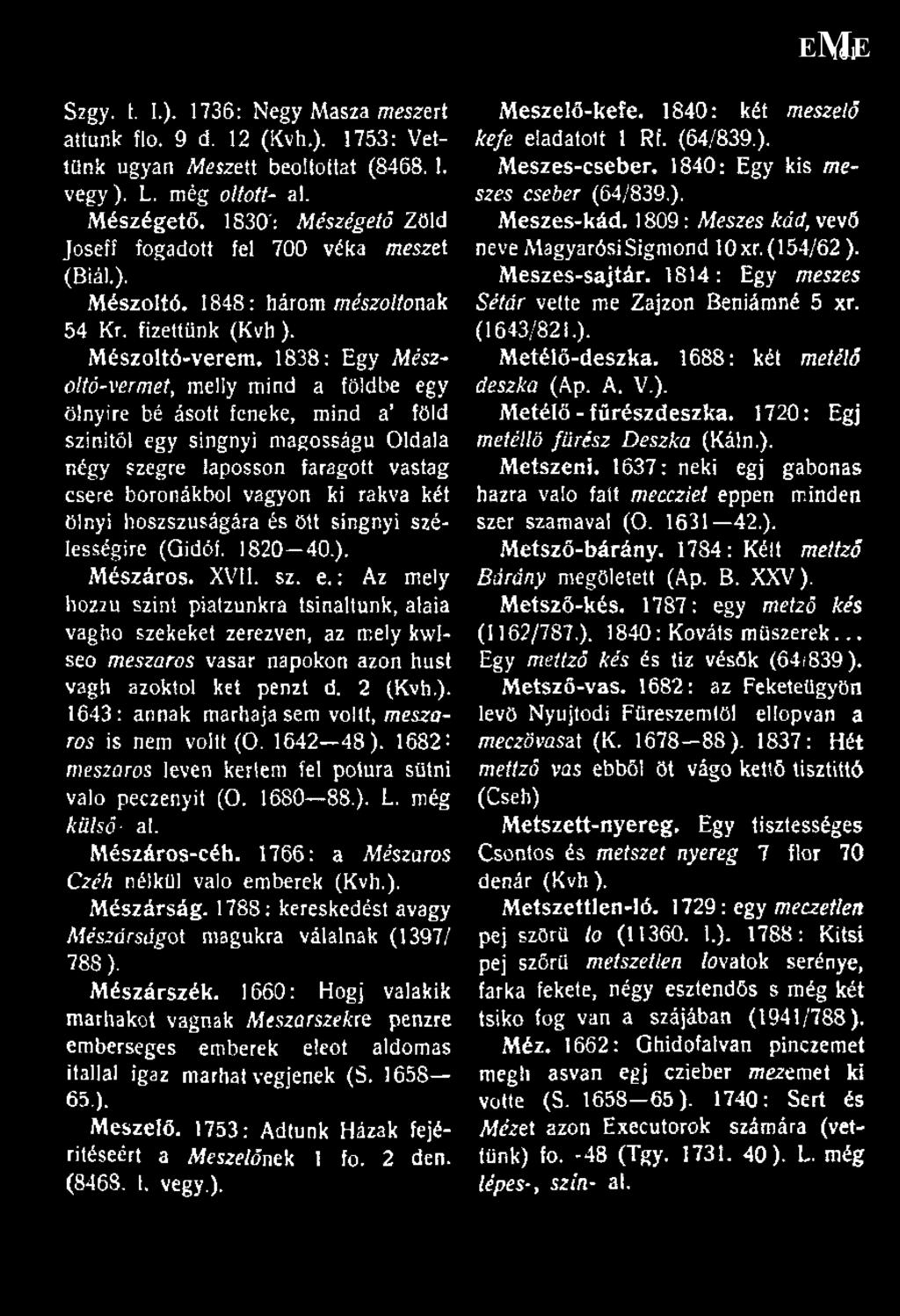 1838: Egy Mészoltó-vermet, meliy mind a földbe egy ölnyire bé ásott feneke, mind a föld szinitöl egy singnyi magosságu Oldala négy szegre laposson faragott vastag csere boronákbol vagyon ki rakva két