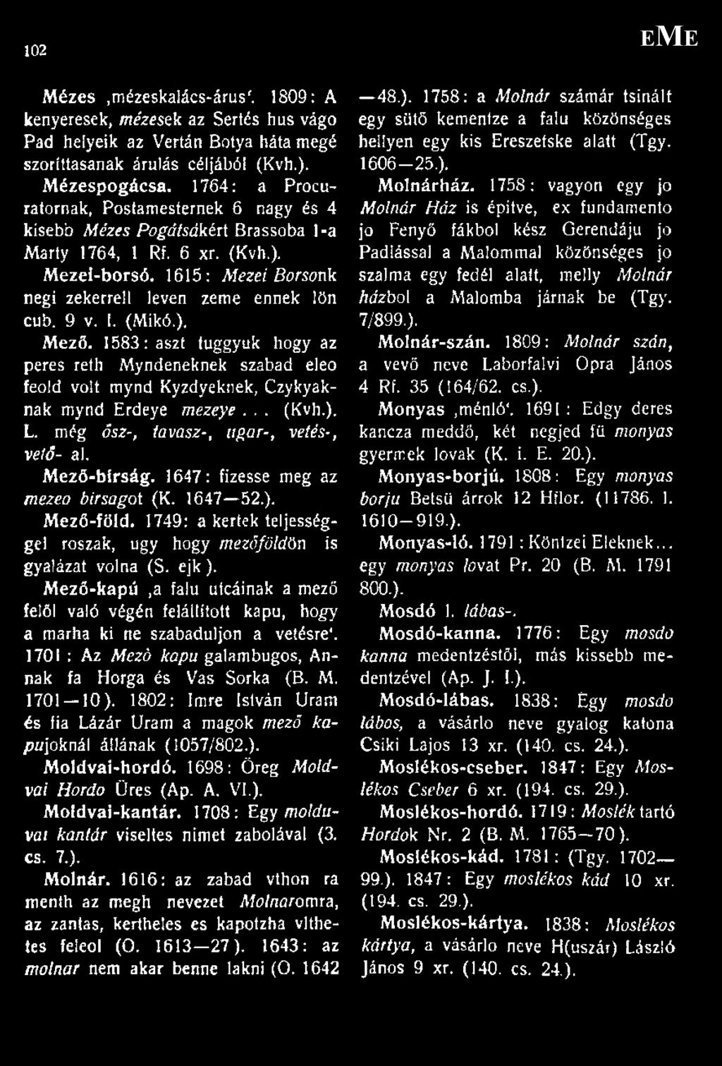 1. (Mikó.), Mező. 1583: ászt tuggyuk hogy az peres reth Myndeneknek szabad eleo feold volt mynd Kyzdyeknek, Czykyaknak mynd Erdeye mezeye... (Kvh.). L. m ég ősz-, ta vasz-, ugar-, vetés-, vető- al.
