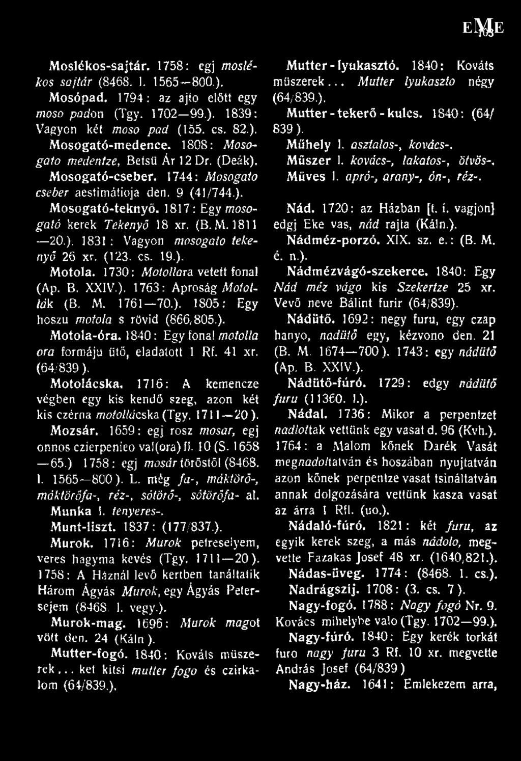 (123. cs. 19.). Motola, 1730: Motollára vetett fonal (Ap. B. XXIV.). 1763: Apróság Motetták (B. M. 1761 70.). 1805: Egy hoszu motola s rövid (866,805.). Motola-óra.