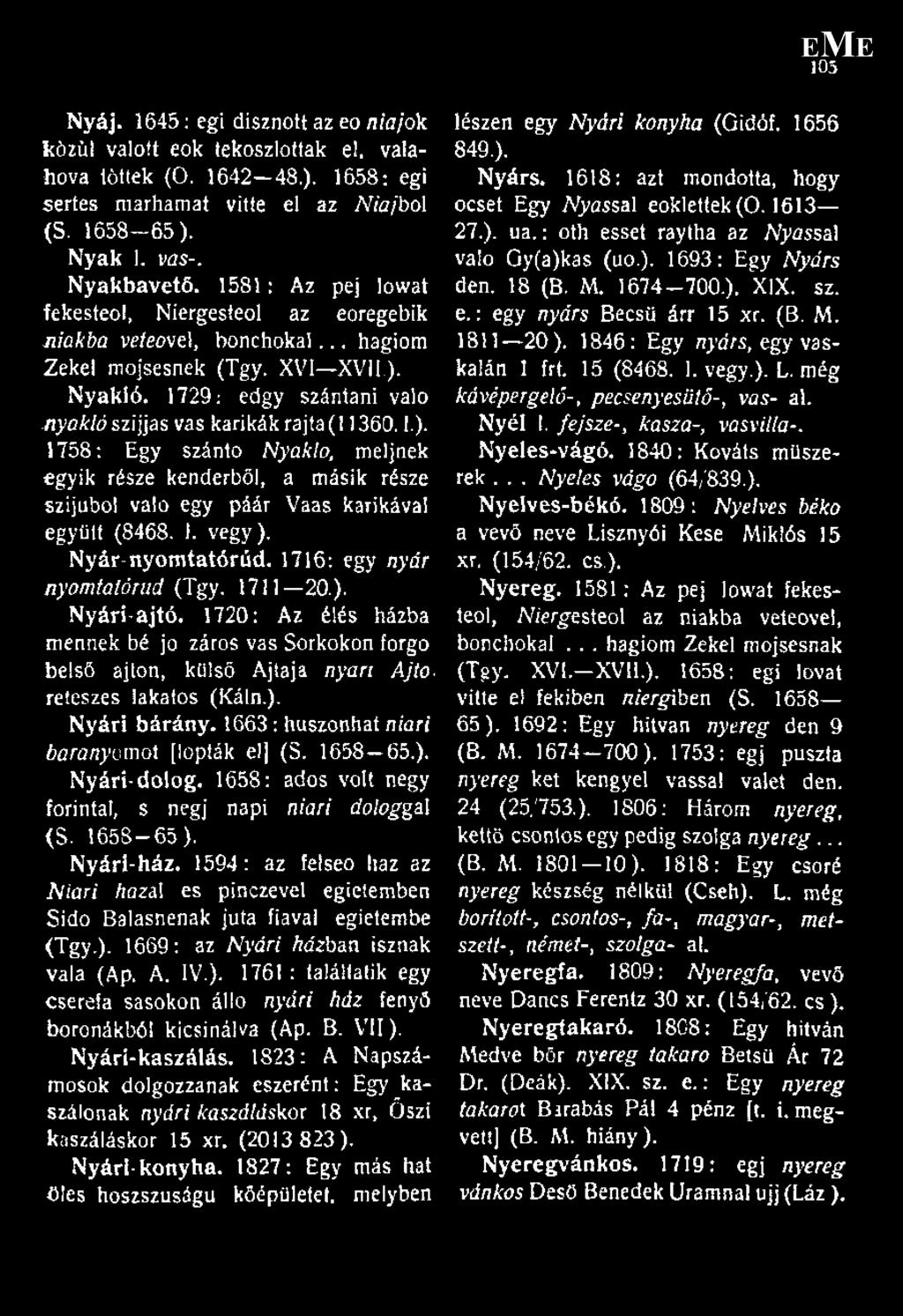 1.). 1758: Egy szántó Nyakló, meljnek egyik része kenderből, a másik része szijubol való egy páár Vaas karikával együtt (8468. I. vegy). Nyár-nyomtatórúd. 1716: egy nyár nyomtaiórud (Tgy. 1711 20.). Nyári-ajtó.