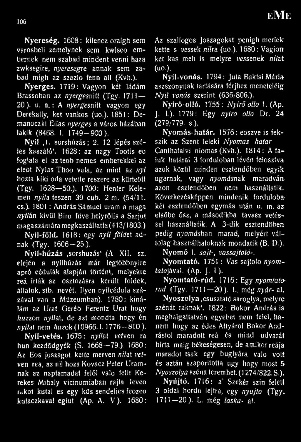 Nyíl,1. sorshúzás; 2. 12 lépés széles kaszáló1. 1628: az nagy Tootis eo foglala el az teob nemes emberekkel az eleot Nylas Thoo vala, az mint az nyl hozta kiki oda vetette reszere az kürteött (Tgy.