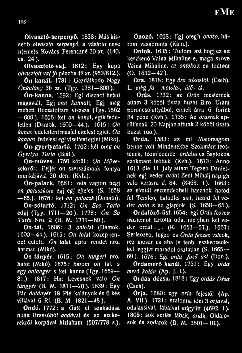 1600-44.). 1615: On kanat fedeleden! másfél eitelest egiet. On karinat fedelest égi viseltest egiet (Mikó). ón-gyertyatartó. 1702: két öreg on Gyertya Tartó (Biál.). Ón-müves.