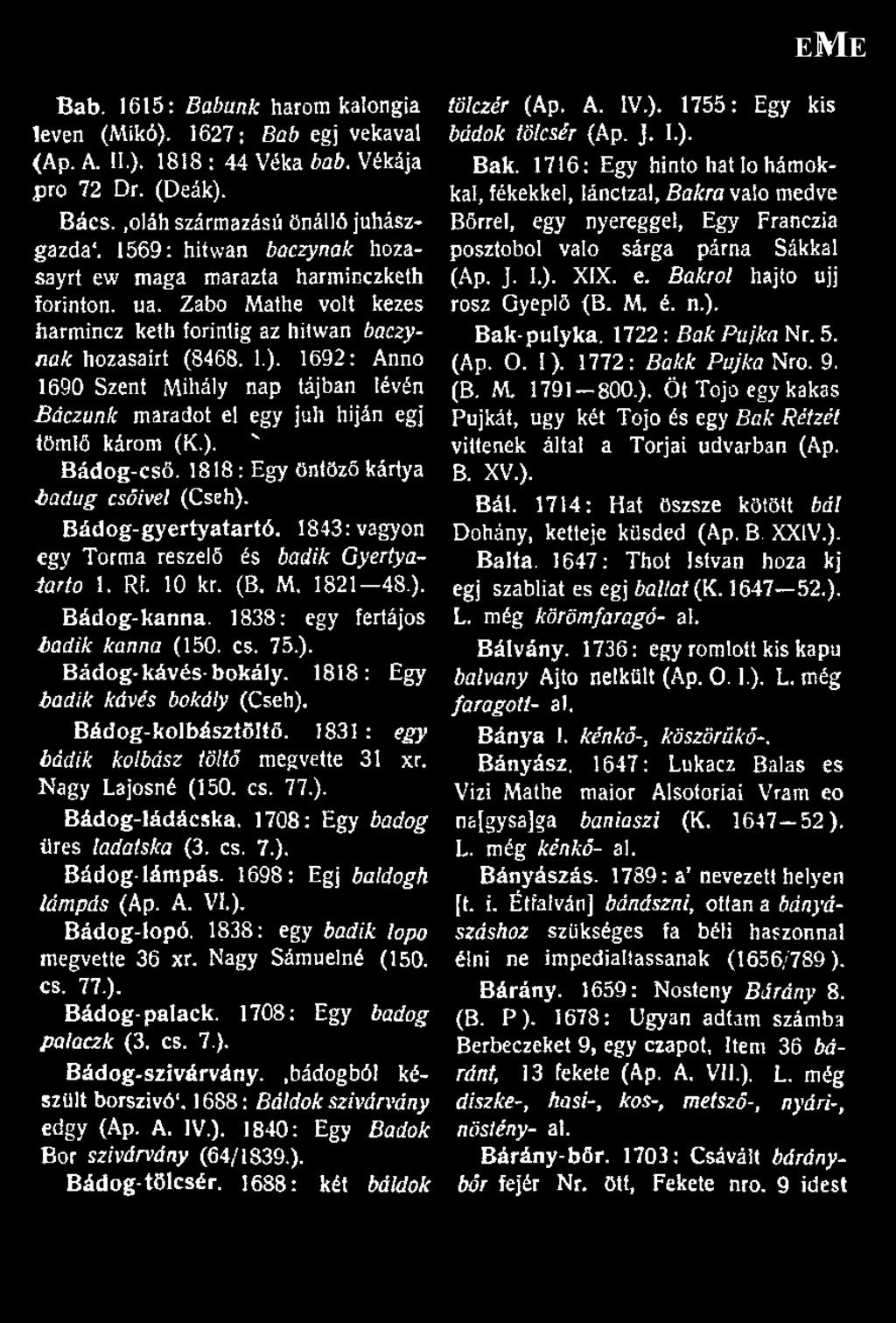 1692: Anno 1690 Szent Mihály nap tájban lévén Báczunk maradót el egy juh hiján égj tömlő károm (K.). " Bádog-csö. 1818: Egy öntöző kártya badug csőivel (Cseh). Bádog-gyertyatartó.