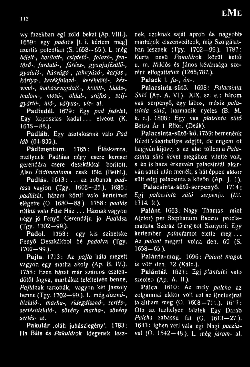 kötött-, ládás-, malom-, mosó-, oldal-, sró fos-, szíjgyártó-, ülő-, vályús-, víz- al. Padfedél. 1679: Egy pad fedelet, Egy káposztás kadat... elveött (K. 1678 88,). Padláb.