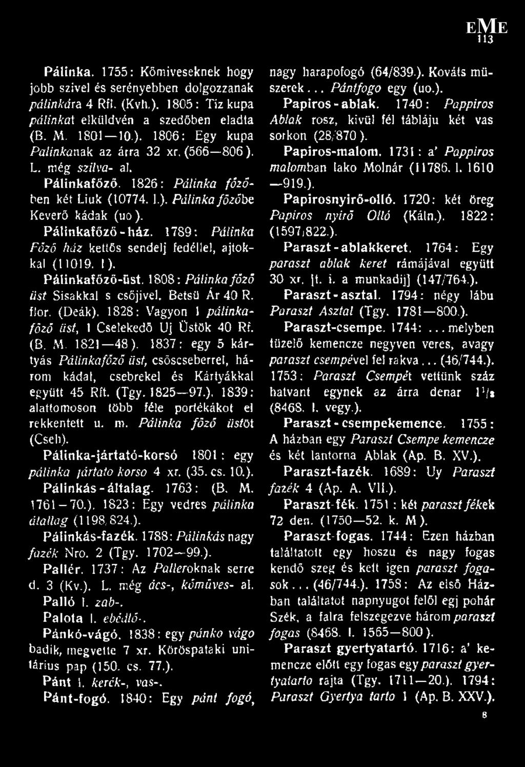 Pálinkafözö-üst. 1808: Pálinkafőző üst Sisakkal s csőjivel. Betsii Ár 40 R. flór. (Deák). 1828: Vagyon 1 pálinkafőző üst, 1 Cselekedő Uj Üstök 40 Rí, (B. M. 1821 48 ).