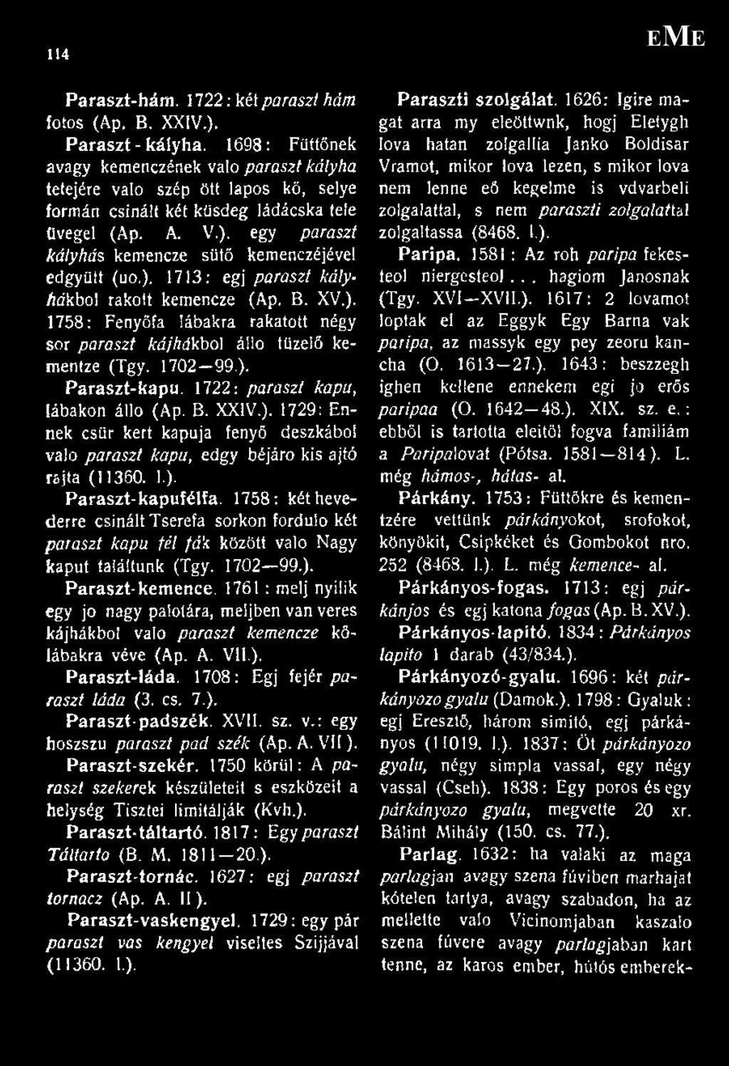 egy paraszt kályhás kemencze sütő kemenczéjével edgyütt (uo.), 1713: égj paraszt kályhákba] rakott kemencze (Ap, B. XV.). 1758: Fenyőfa lábakra rakatott négy sor paraszt kájhákbol álló tüzelő kementze (Tgy.