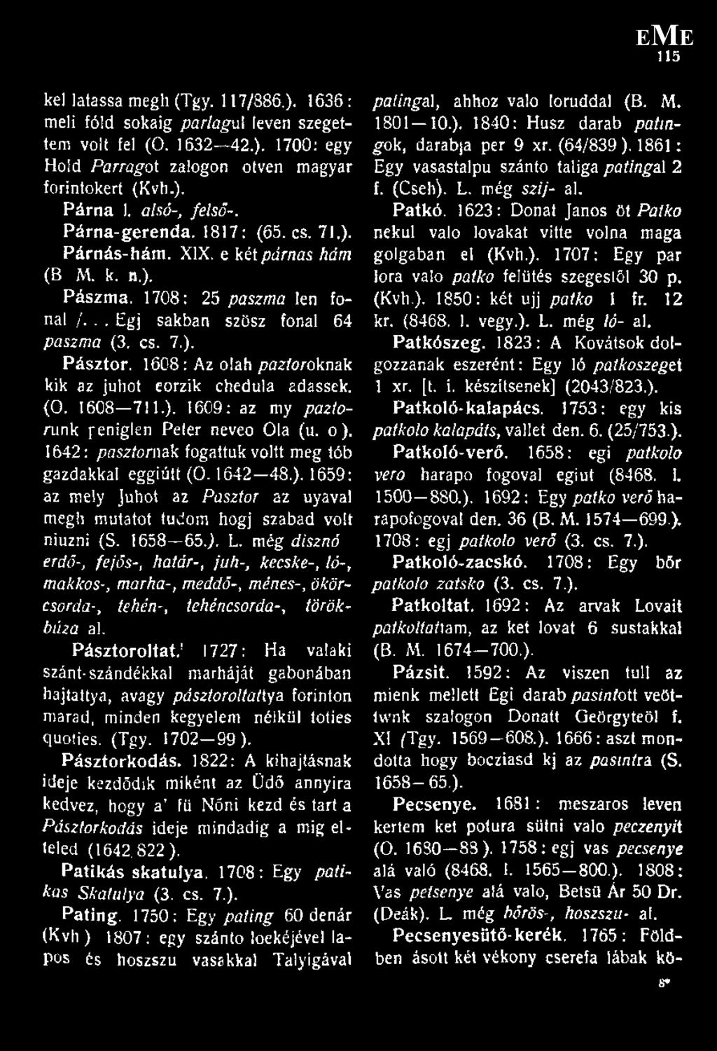 még ló- al. Patkószeg. 1823: A Kovátsok dolgozzanak eszerént: Egy ló patkőszegei 1 xr. [t. i. készítsenek] (2043/823.). Patkoló-kalapács. 1753: egy kis patkolo kalapáts, vallet den. 6. (25/753.). Patkoló-verő.