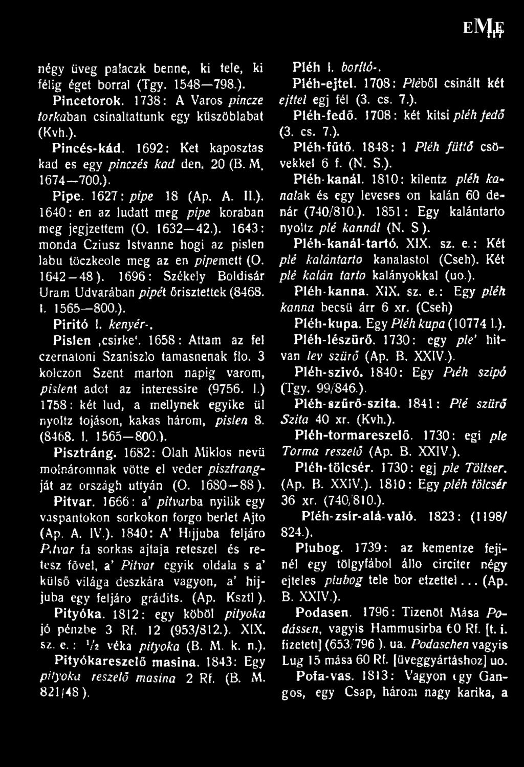 1642-48). 1696: Székely Boldisár Uram Udvarában plpéi őrisztettek (8468. I. 1565 800.). Pirító!. kenyér-. Pisién.csirke*. 1658: Attam az fel czernatoni Szaniszlo tamasnenak flo.