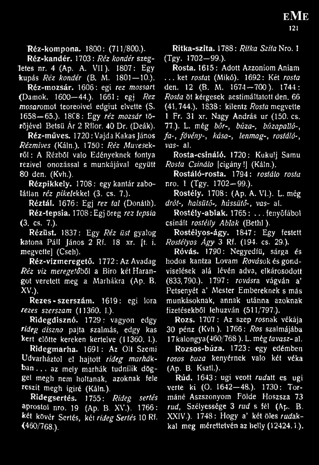 (Kvh.). Rézpikkely. 1708: egy kantár zabolátlan réz p ikekkkel (3. cs. 7.). Réztál. 1676: Égj réz tál (Donáth). Réz-tepsia. 1708: Égj öreg réz tepsia <3. cs. 7.). Rézüst.
