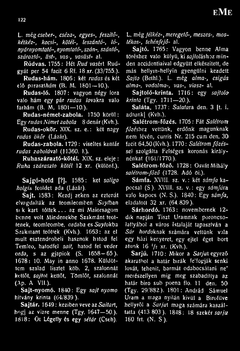 1807: vagyon négy lóra való hám egy pár rudas lovakra való farhám (B. M. 1801 10.). Rudas-német-zabola. 1750 kürti!: Egy rudas Nimet zabola 8 dénár (Kvh.). Rudas-okör. XIX. sz. e.: két nagy rudas ökör (Lázár).