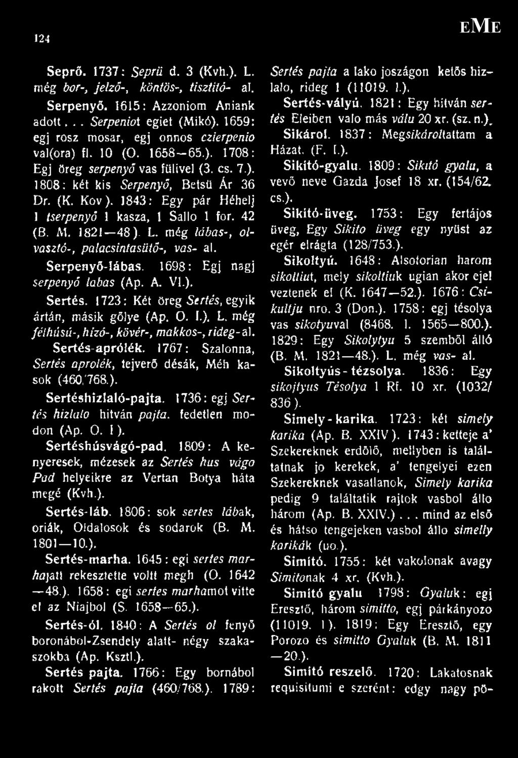 1843: Egy pár Héhelj 1 tserpenyő 1 kasza, 1 Sallo 1 fór. 42 (B. Al. 1821 48 ). L. még lábas-, olvasztó-, palacsintasütő-, vas- al. Serpenyő-lábas. 1698: Égj nagj serpenyő labas (Ap. A. VI.). Sertés.