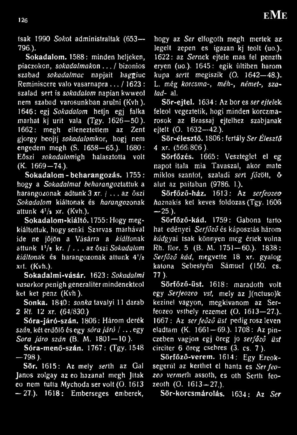 1662: megh elleneztettem az Zent gjorgy beojtj sokadaiomkox, hogj nem engedem megh (S. 1658 65.). 1680: Eőszi sokadalomigh halasztotta volt (K. 1669-74.). Sokadalom -beharangozás.