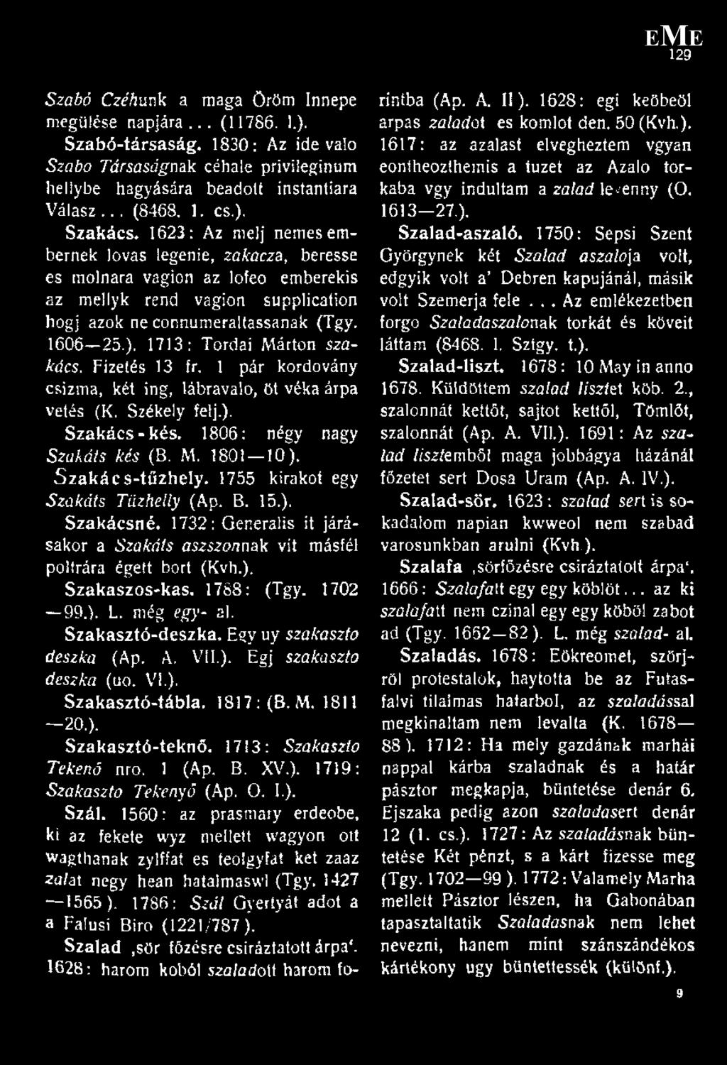 Fizetés 13 fr. 1 pár kordovány csizma, két ing, lábravalo, öt véka árpa vetés (K. Székely félj.). S zak ács-k és. 1806: négy nagy Szakáts kés (B. M. 1801 10).
