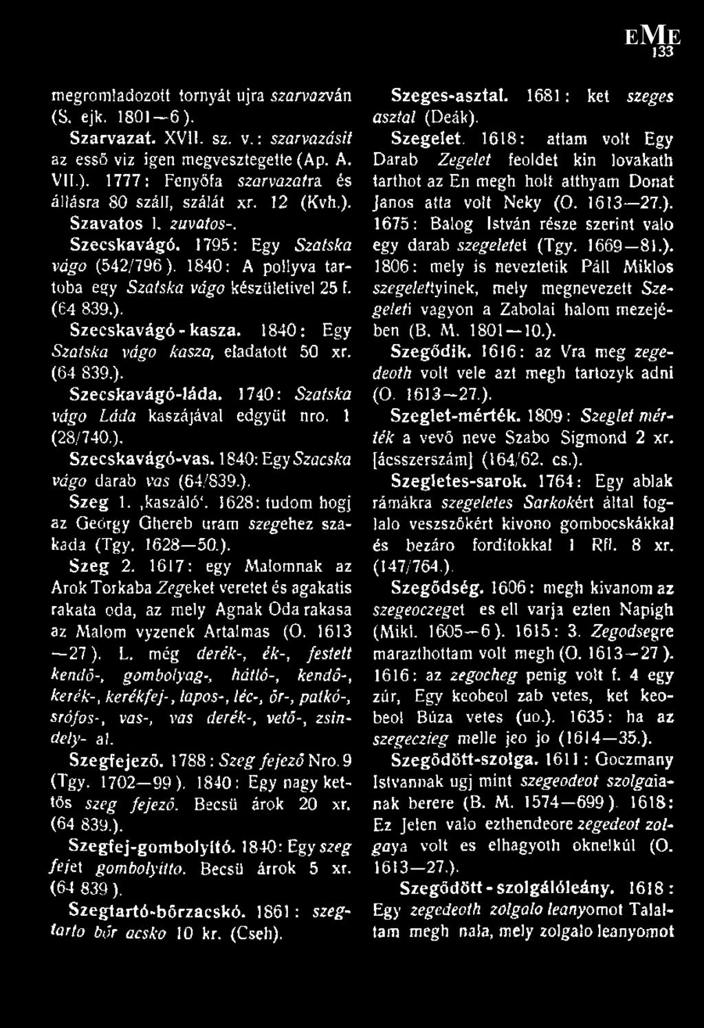 (64 839.). Szecskavágó-kasza. 1840: Egy Szaíska vágó kasza, eladatott 50 xr. (64 839.). Szecskavágó-Iáda. 1740: Szatska vágó Láda kaszájával edgyüt nro. 1 (28/740.). Szecskavágó-vas.