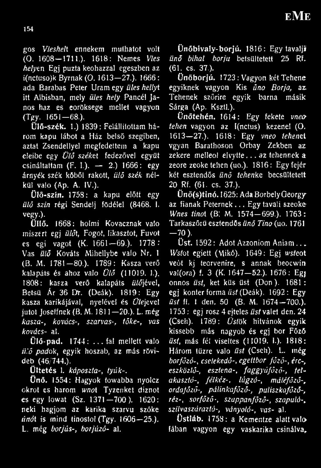 ) 1666: egy árnyék szék kőből rakott, ülő szék nélkül való (Ap. A. IV.). ÜlÖ-szín. 1758: a kapu előtt egy ülő szín régi Sendelj födéléi (8468. I, vegy.). Üllő.