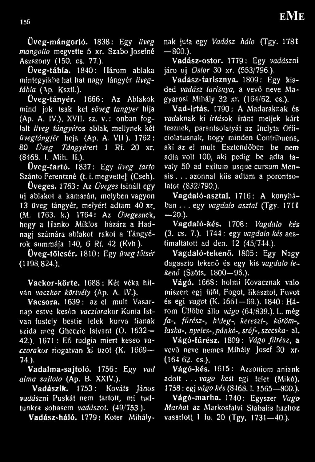 20 xr, (8468. I. Mih. II). Üveg-tartó. 1837: Egy üveg tartó Szántó Ferentzné (t.. megvette] (Cseh). Üveges.