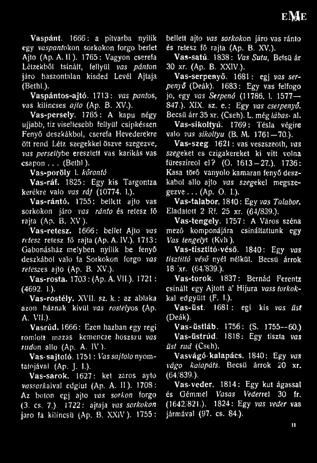 1765: A kapu négy ujjabb, tíz viseltesebb fellyül csipkéssen Fenyő deszkákból, cserefa Hevederekre ölt rend Létz szegekkel öszve szegezve, vas persellybe eresztett vas karikás vas csapon... (Betbl).