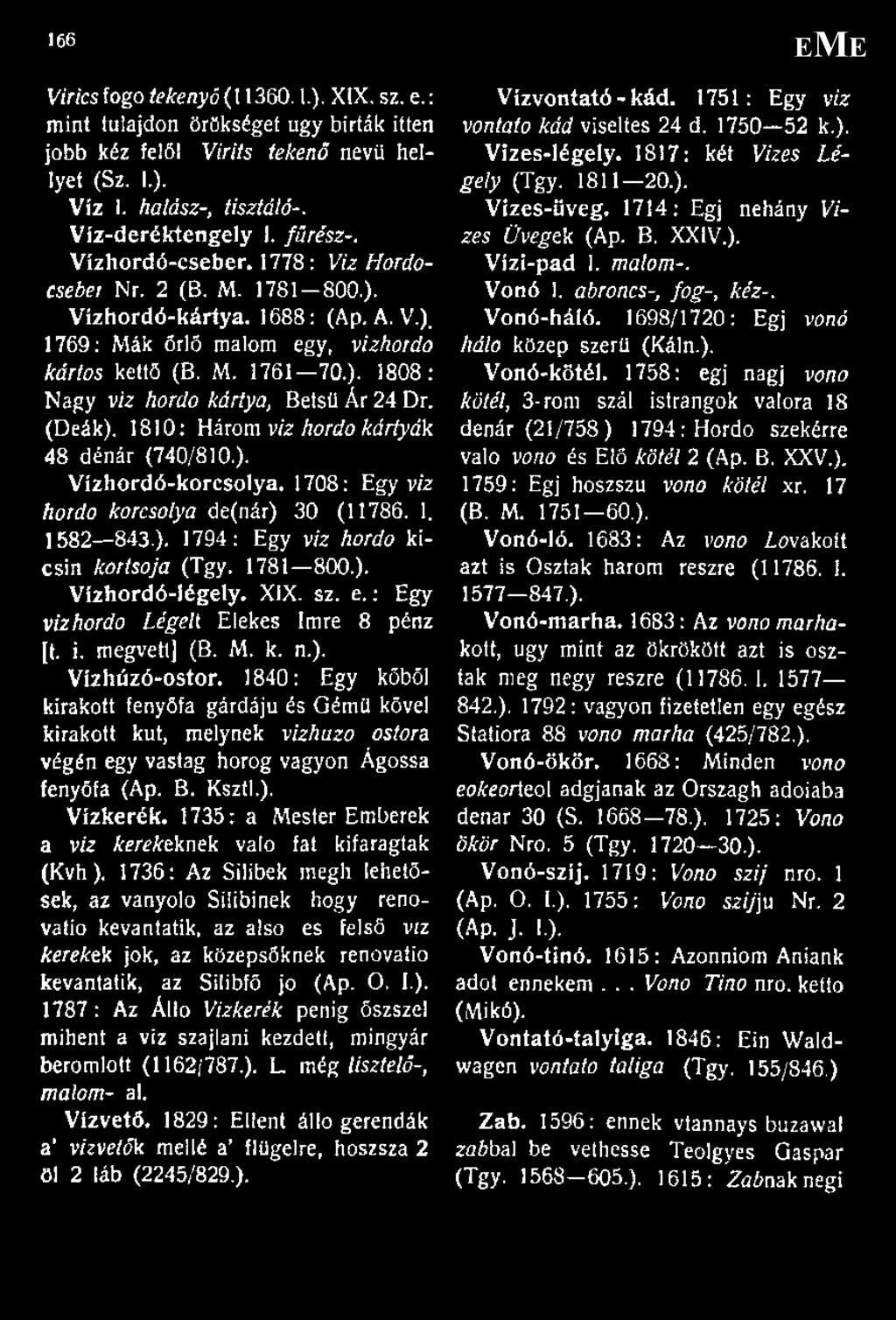 (Deák). 1810; Három viz hordo kártyák 48 dénár (740/810.). Vízhordó-korcsolya. 1708: Egy viz hordo korcsolya de(nár) 30 (11786. 1. 1582 843.). 1794: Egy víz hordo kicsin kortsoja (Tgy. 1781 800.). Vízhordó-légely.