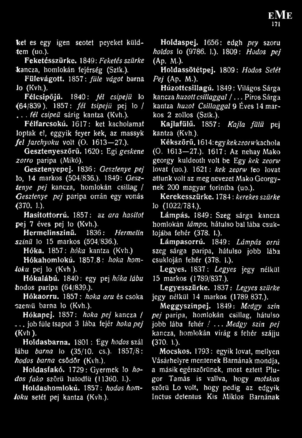 ), Gesztenyeszőrű. 1620: Égi geskene zorro paripa (Mikó). Gesztenyepej. 1836 : Gesztenye pej lo, 14 markos (504/836.). 1849: Gesztenye pej kancza, homlokán csillag / Gesztenye pej paripa orrán egy vonás <370.