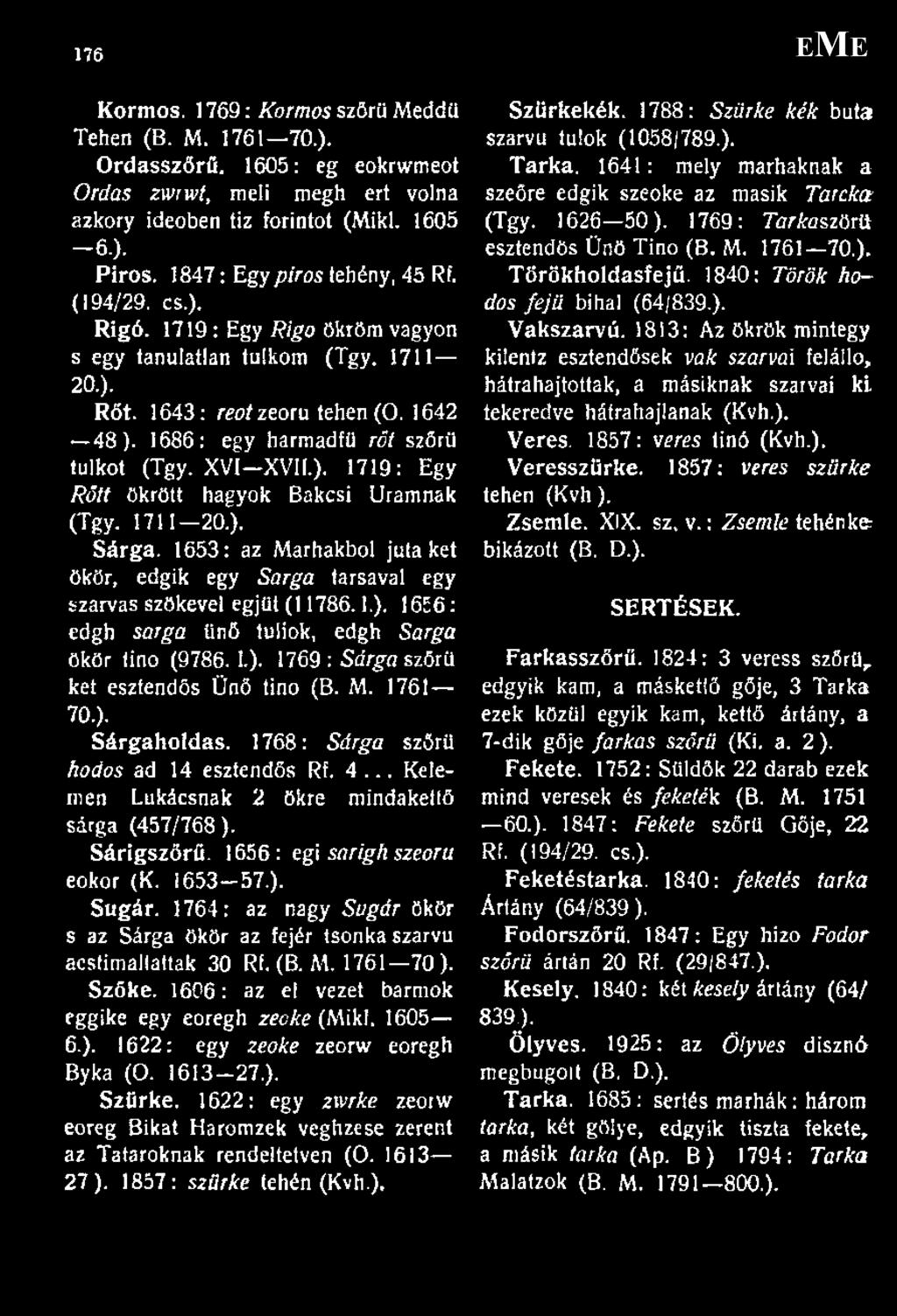 1686: egy harmadfü rőt szőrű tulkot (Tgy. XVI-XVII.). 1719: Egy Rótt ökrött hagyok Bakcsi Uramnak (Tgy. 1711-20.). Sárga.