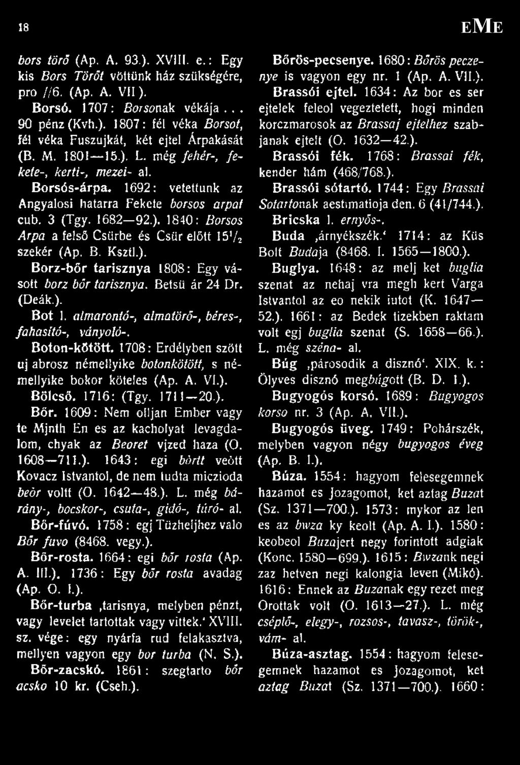 B. Ksztl.). Borz-bőr tarisznya 1808: Egy vásott borz bőr tarisznya. Betsü ár 24 Dr. (Deák.). Bot 1. almarontó-, almatörő-, béres-, fa hasító-, ványoló-. Boton-kötött.