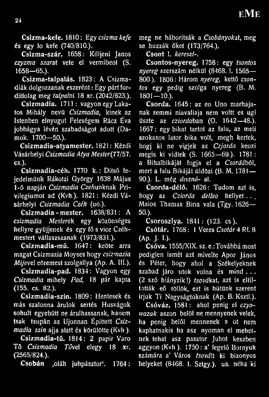 1711: vagyon egy Lakatos Mihály nevű Csizmadia, kinek az Istenben einyugut Feleségem Rácz Éva jobbágya lévén szabadságot adott (Damok. 1700-50,). Csizmadia-atyamester.