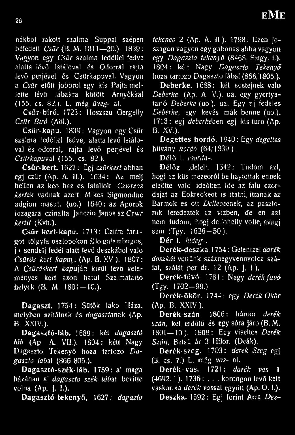 1839: Vagyon egy Csűr szalma fedéllel fedve, alatta levő Istáloval és odorral, rajta levő p érj ével és Csürkapuval (155. cs. 82.).
