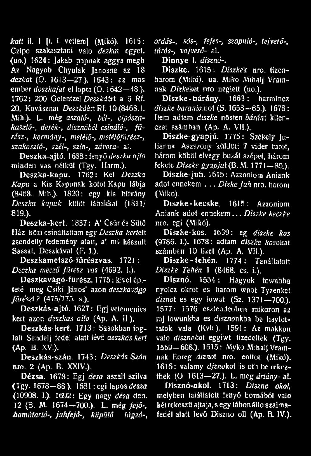 még aszaló-, bél-, cipó szakasztó-, derék-, disznóbél csináló-, fű rész-, kormány-, metélő-, metélő fűrész-, szakaszló-, szél-, szín-, závora- al. Deszka-ajtó.