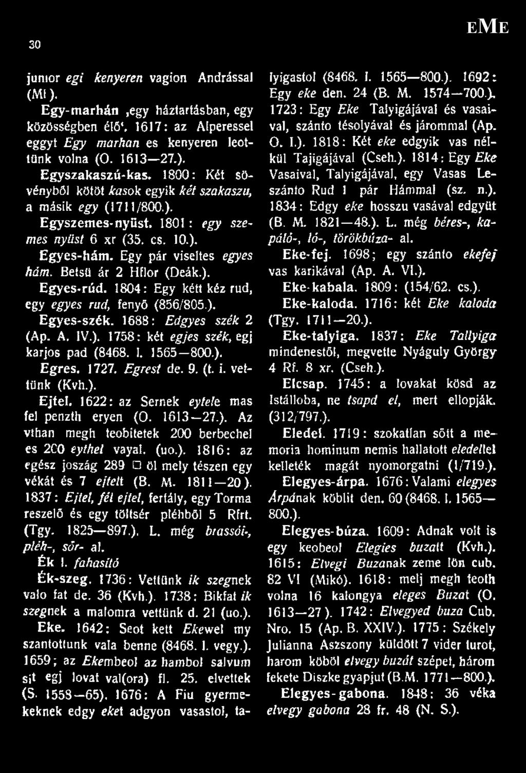 Betsü ár 2 Hflor (Deák.). Egyes-rúd. 1804: Egy kétt kéz rúd, egy egyes rád, fenyő (856/805.). Egyes-szék. 1688: Edgyes szék 2 (Ap. A. IV.). 1758: két egjes szék, egj karjos pad (8468. I. 1565 800.). Egres.
