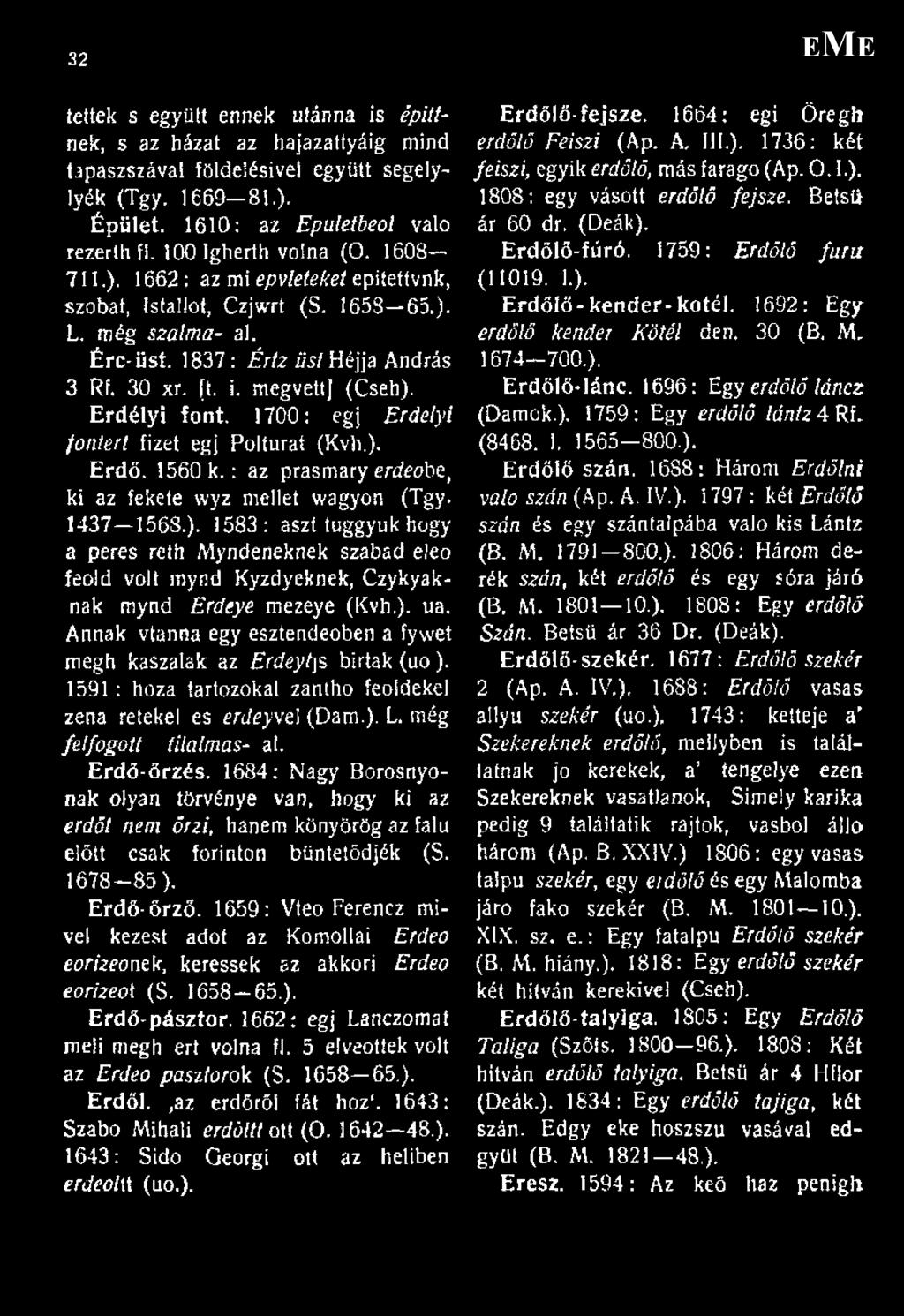 megvett] (Cseh). Erdélyi font. 1700: égj Erdélyi fontért fizet égj Polturat (Kvh.). Erdő. 1560 k.: az prasmary erdeobe, ki az fekete wyz mellet wagyon (Tgy. 1437 156S.). 1583: ászttuggyukhogy a peres reth Myndeneknek szabad eleo feold volt mynd Kyzdyeknek, Czykyaknak mynd Erdeye mezeye (Kvh.