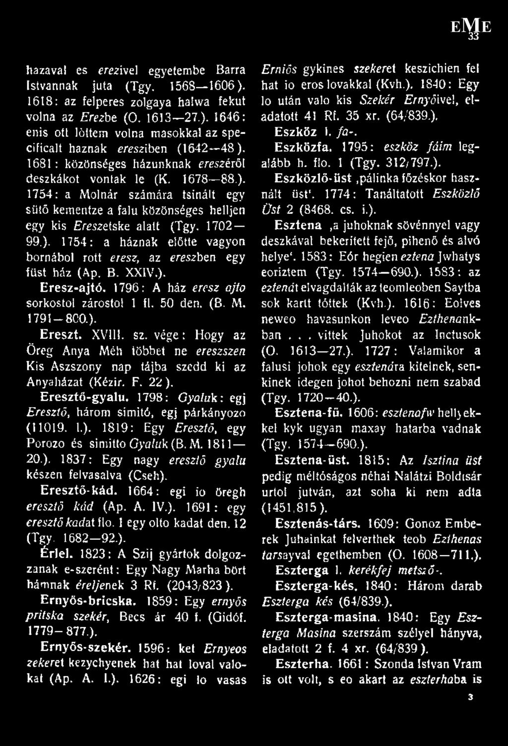 B. XXIV.). Eresz-ajtó. 1796: A ház eresz ajtó sorkostol zárostól 1 fi. 50 den, (B. M. 1791 SCO.). Ereszt. XVIII. sz.