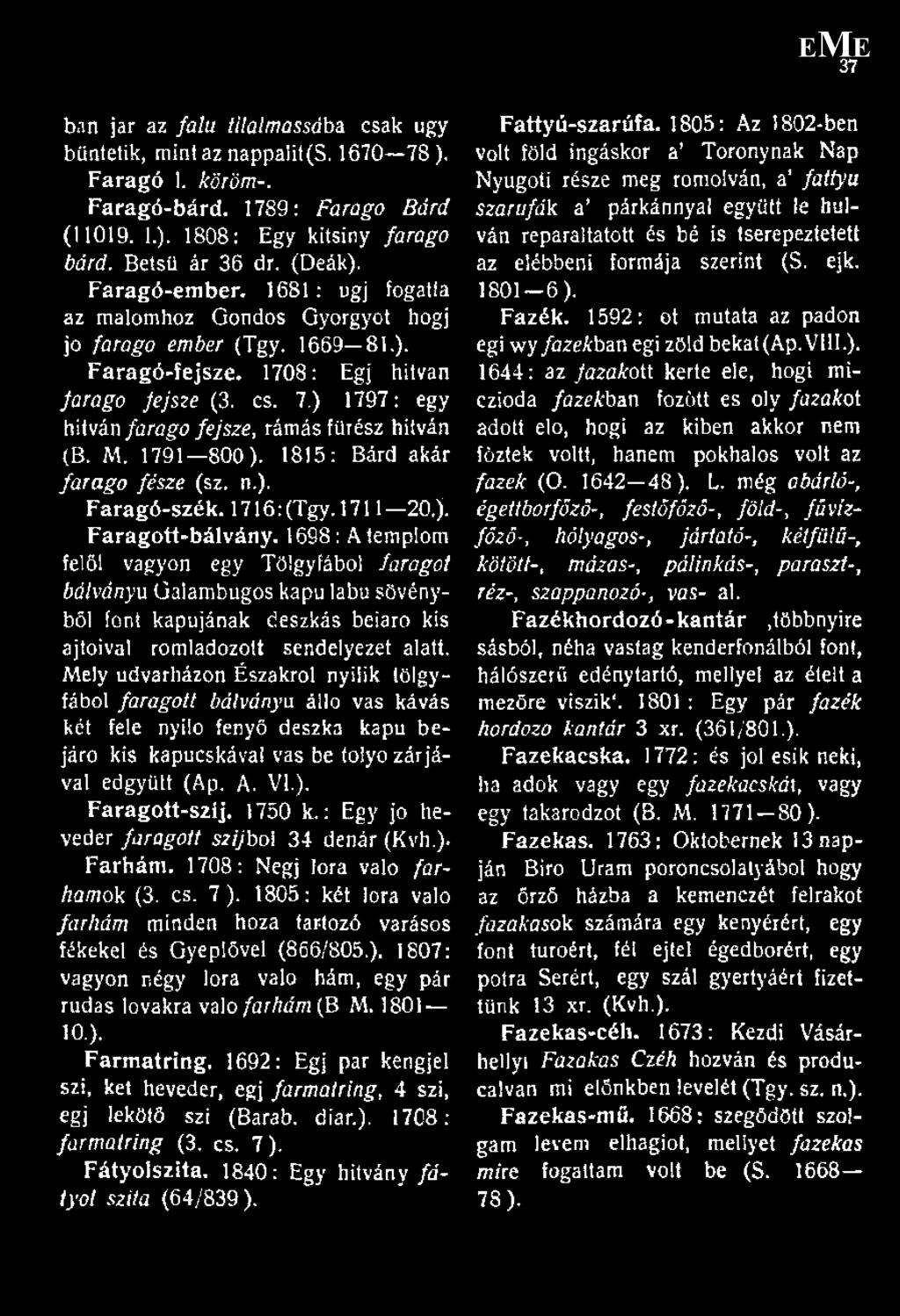 ) 1797: egy hitván faragó fejsze, rámás fűrész hitván (B. M. 1791 800 ). 1815: Bárd akár faragó fésze (sz. n.). Faragó-szék. 1716: (Tgy. 1711 20,). Faragott-bálvány.