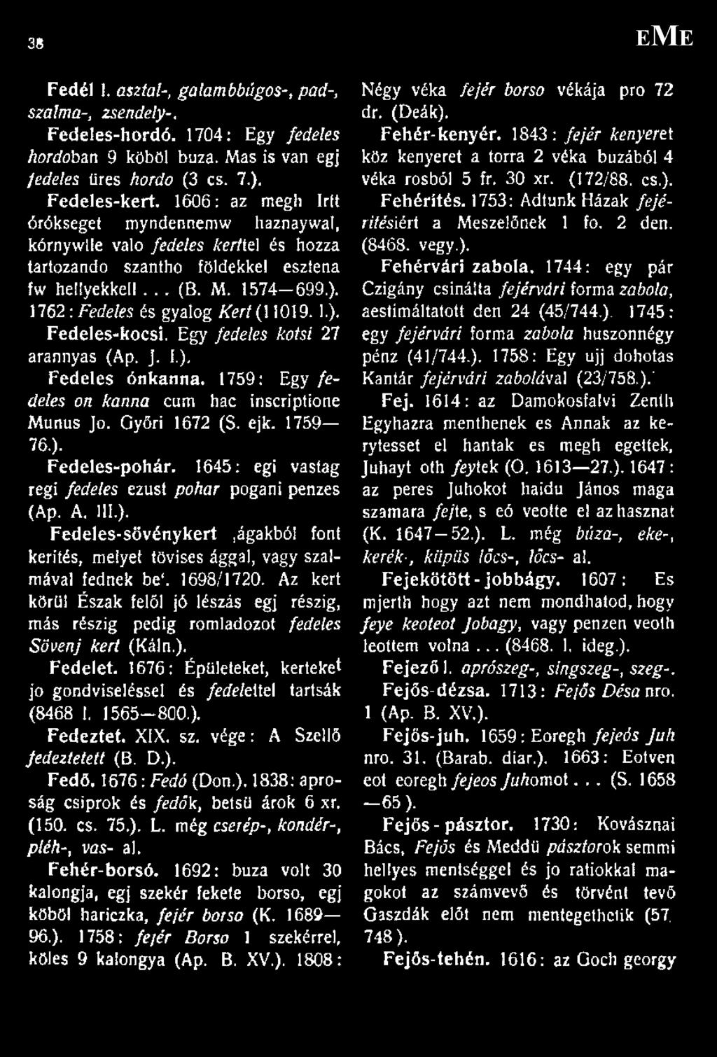 1762: Fedeles és gyalog Kert (11019. 1.). Fedeles-kocsi. Egy fedeles kotsi 27 arannyas (Ap. j. {.), Fedeles ónkanna. 1759: Egy fedeles on kanna cum hac inseriptioné Munus Jo. Győri 1672 (S. ejk.