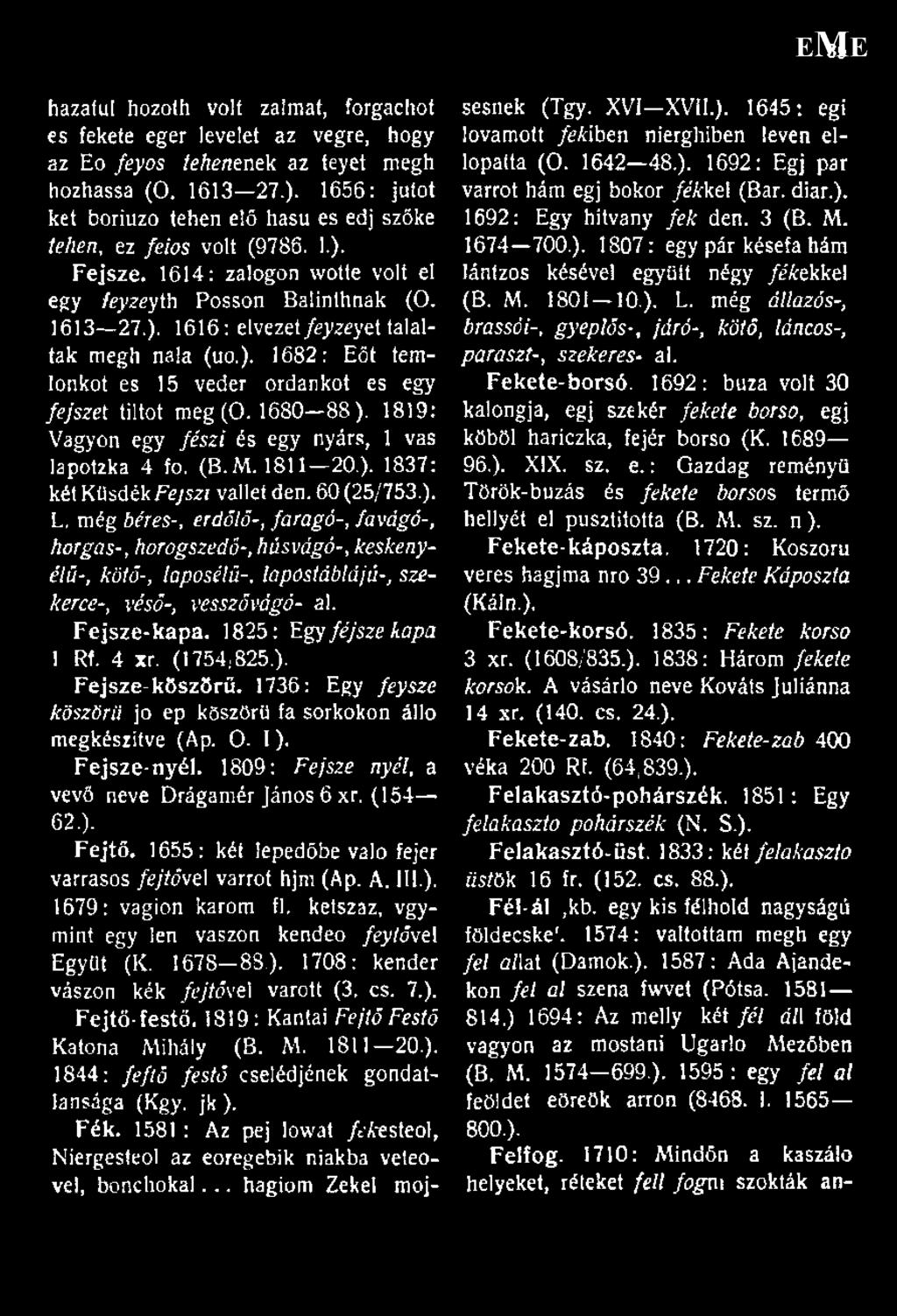 ). 1682: Eőt temtonkot es 15 veder ordankot es egy fejszet tiltot meg (0. 1680 88 ). 1819: Vagyon egy fészi és egy nyárs, 1 vas lapotzka 4 fo. (B.M. 1811 20.). 1837: két KtisdékFe/szí vallet den.
