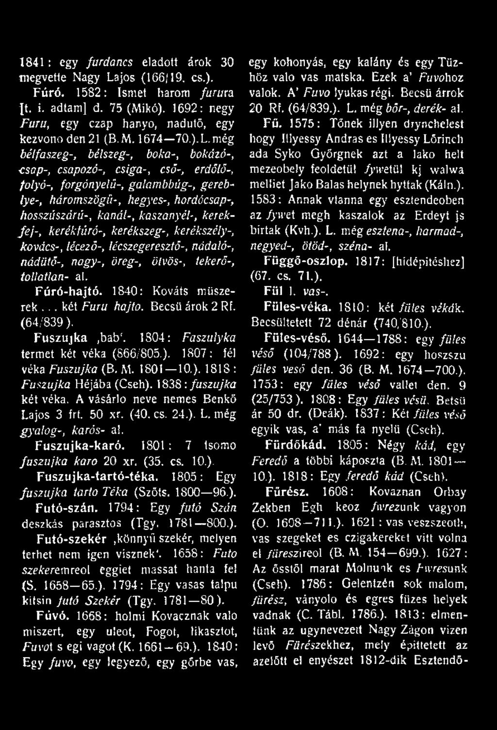 még bél fa szeg-, bélszeg-, boka-, bök ázó-, csap-, csapozó-, csiga-, cső-, erdőlő-, folyó-, forgónyelű-, galambbúg-, gereblye-, háromszögű-, hegyes-, hordócsap-, hosszúszárú-, kanál-, kaszanyél-,