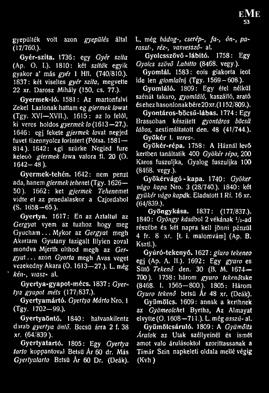 1646: égj fekete gjermek lovat negjed füvet tizennyolcz forintért (Pótsa. 1581 814.). 1642: tgi szürke Negied fűre keleoö giermek /óvva valóra fi. 20 (O. 1642-48). Gyermek-tehén.