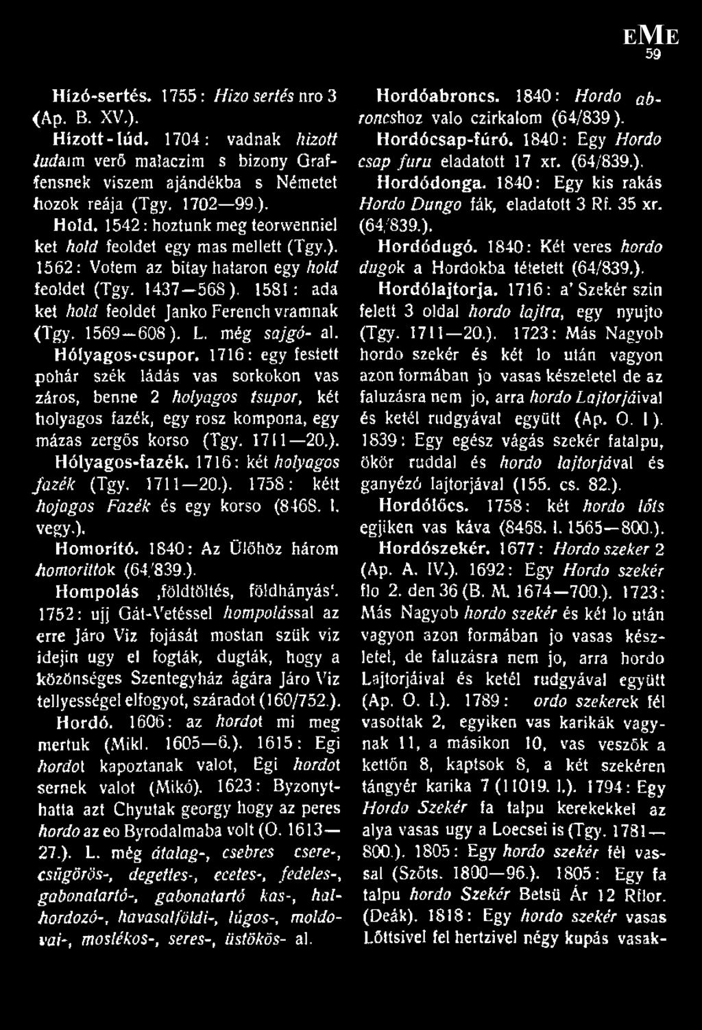 1818: Egy hordo szekér vasas Lőttsivet fel hertzivel négy kupás vasak 59 Hízó-sertés. 1755: Hízósertés nro3 (Ap. B. XV.). H ízott-lúd.