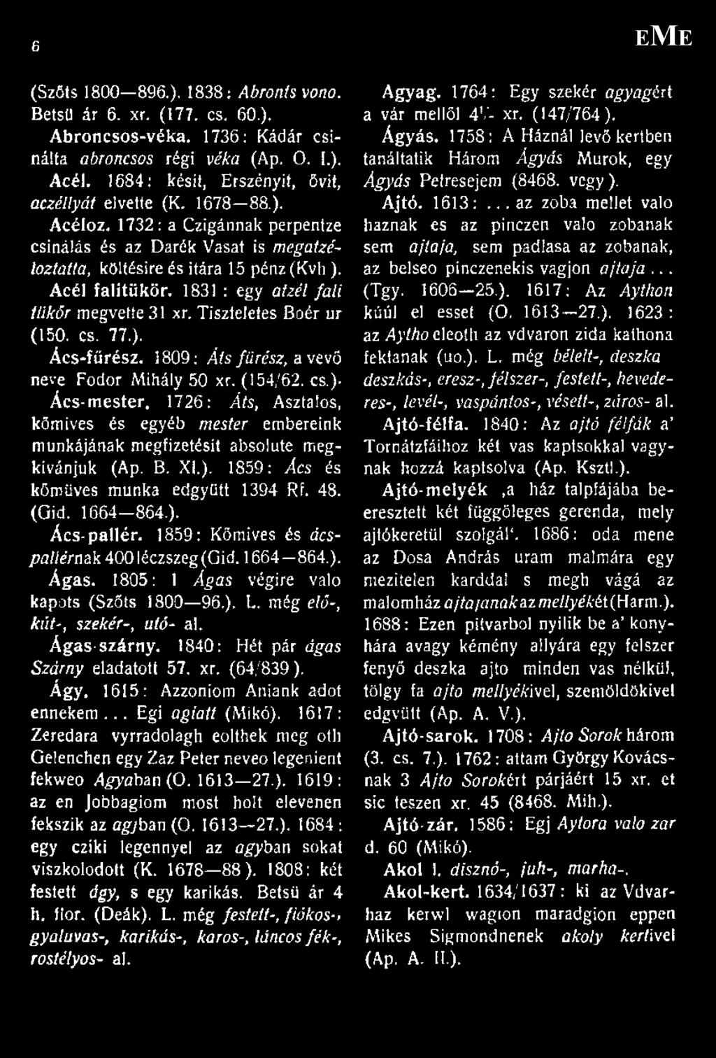 Tiszteletes Boér ur (150. cs. 77.). Ács-fürész. 1809: Áts fűrész, a vevő neve Fodor Mihály 50 xr. (154/62. cs.)- Ács-mester, 1726: Áís, Asztalos, kőmives és egyéb mester embereink munkájának megfizetésit absolute megkívánjuk (Ap.