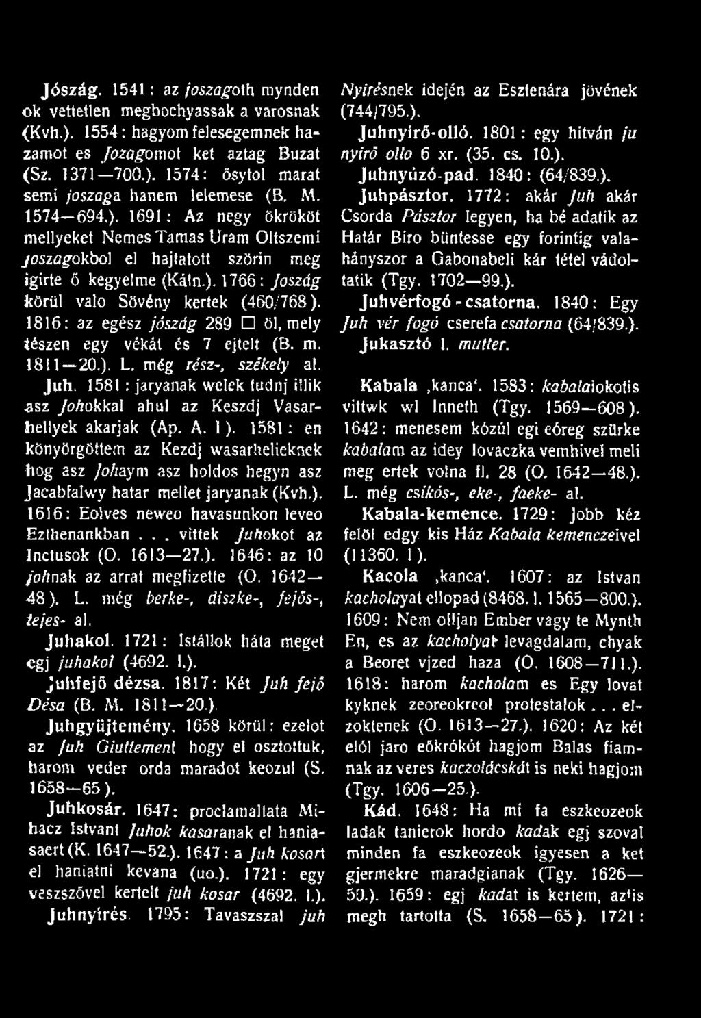1816: az egész jószág 289 öl, mely iészen egy vékái és 7 ejtelt (B. m. ISII 20.)- L- még rész-, székely al. Juh. 1581: jaryanak welek fudnj illik asz JohokkaX ahul az Keszdj Vásárhelyek akarjak (Ap.