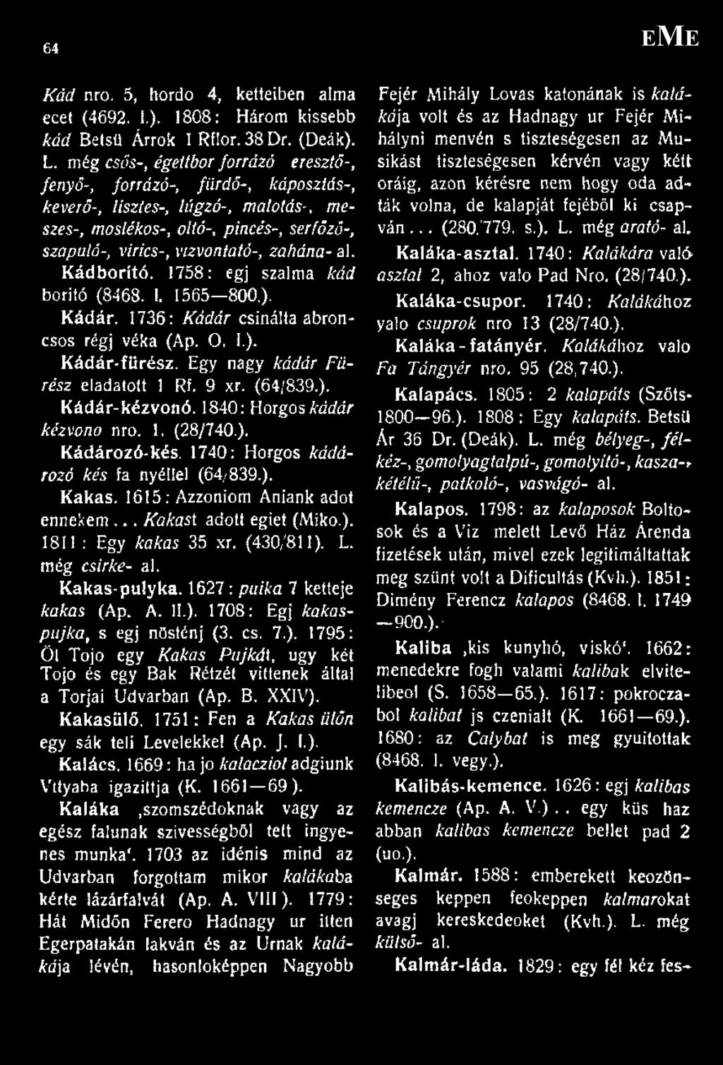 zabána- al. Kádborító. 1758: égj szalma kád boritó (8468. I. 1565 800.). Kádár. 1736: Kádár csinálta abroncsos régj véka (Ap. O, I.). K ádár-fűrész. Egy nagy kádár Fűrész eladatott 1 Rf. 9 xr.