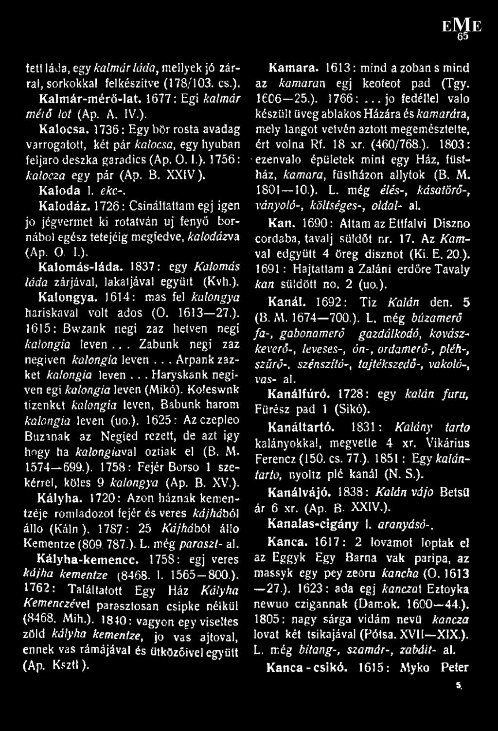 1837: egy Kalomás láda zárjával, lakatjával együit (Kvh.). Kalongya. 1614: más fel kalangya hariskaval volt adós (0. 1613 27.). 1615: Bwzank negi zaz hetven negi kalongia leven.