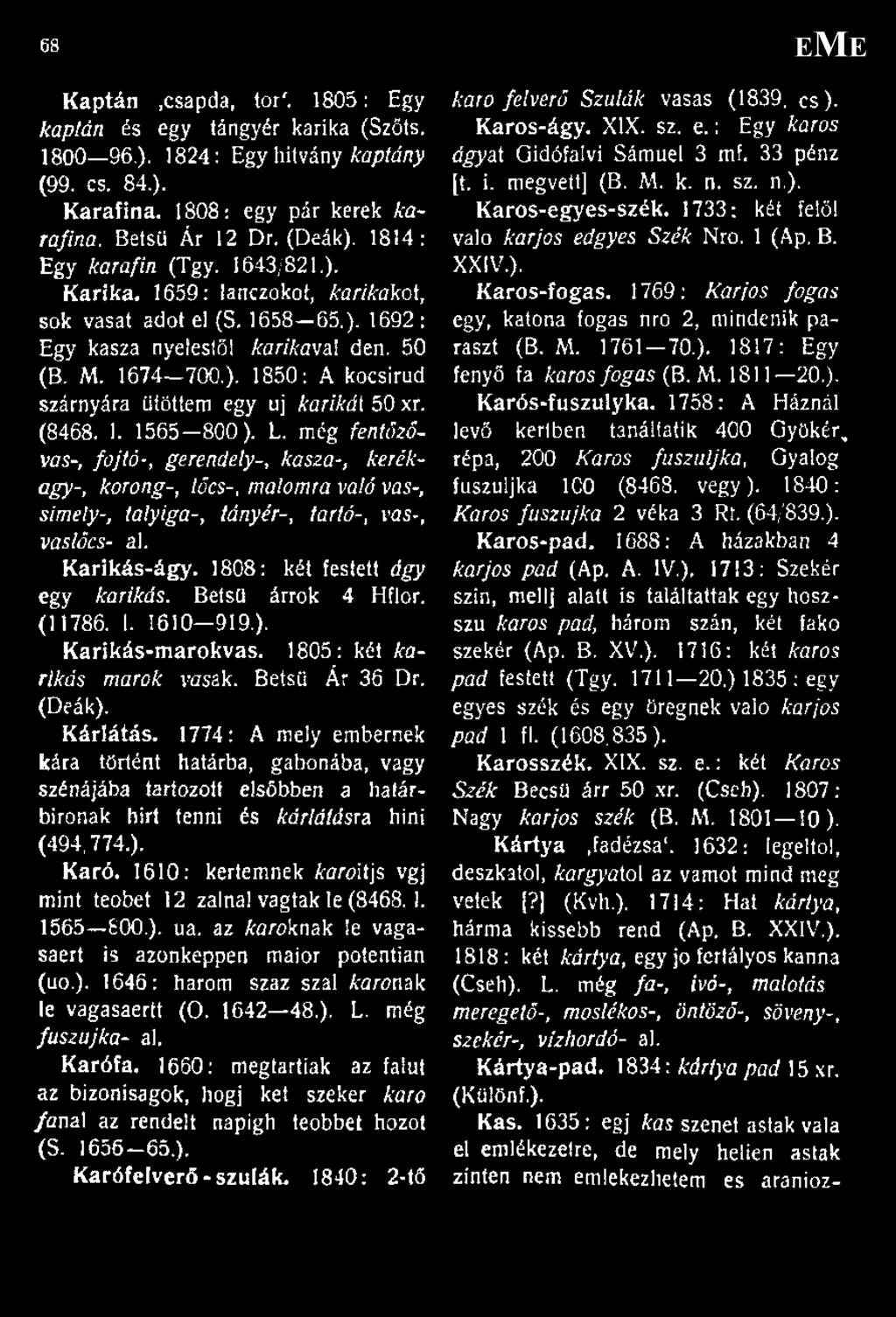 (8468. 1. 1565-800). L. még fent űzővas-, fojtó-, gerendely-, kasza-, kerékagy-, korong-, lőcs-, malomra való vűs-, simely-, talyiga-, tányér-, tarló-, vas-, vas lőcs- al. Karikás-ágy.