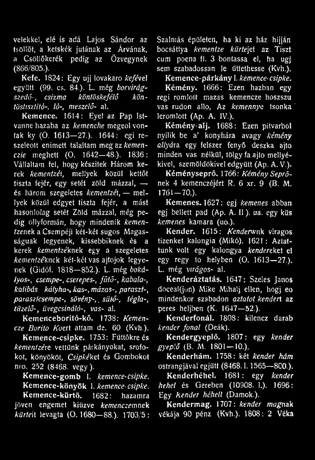 1836: Vállaltam fel, hogy készítek Három kerek kementzét, mellyek közül kettőt tiszta fejér, egy setét zöld mázzal, és bárom szegeletes kementzét, metlyek közül edgyet tiszta fejér, a mást hasonlolag