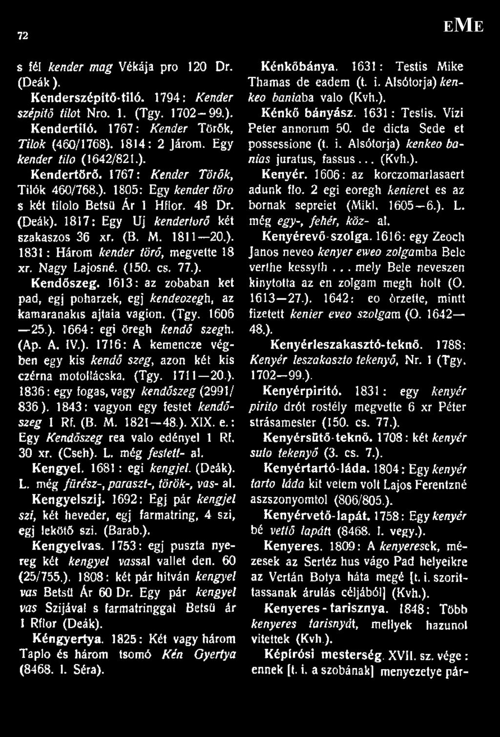 1811 20.). 1831: Három kender törő, megvette 18 xr. Nagy Lajos né. (150. cs. 77.). Kendőszeg. 1613: az zobabati két pad, égj poharzek, égj kendeozegh, az kamaranakts ajtaia vagion. (Tgy. 1606 25.). 1664: égi öregb kendő szegd.