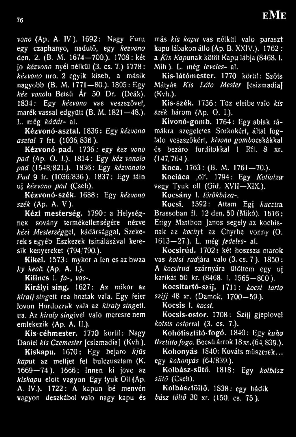 (1036/836). Kézvonó-pad. 1736: egy kéz vono pad (Ap. O. 1.). 1814: Egy kéz vonolo pad (1548/821.). 1836: Egy kézvonolo Pád 9 fr. (1036/836). 1837: Egy fáin uj kézvono pad (Cseh). Kézvonó-szék.